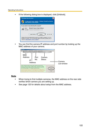 Page 122Operating Instructions
122
 If the following dialog box is displayed, click [Unblock].
 You can find the camera IP address and port number by looking up the 
MAC address of your camera. 
Note
 When trying to find multiple cameras, the MAC address on the rear side 
verifies which camera you are setting up.
 See page 125 for details about setup from the MAC address.
Camera 
Status
Camera 
List window Por t 
No. MAC 
Address
IP 
Address 