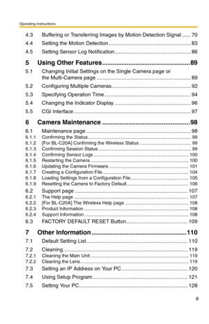 Page 8Operating Instructions
8
4.3 Buffering or Transferring Images by Motion Detection Signal ......70
4.4 Setting the Motion Detection ........................................................83
4.5 Setting Sensor Log Notification....................................................86
5 Using Other Features..................................................89
5.1 Changing Initial Settings on the Single Camera page or  
the Multi-Camera page................................................................89
5.2...