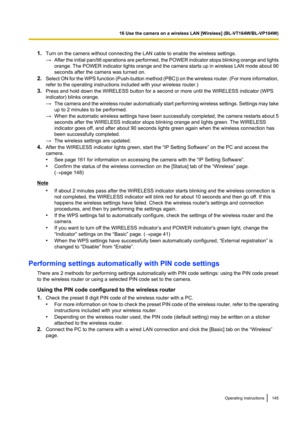Page 1451.Turn on the camera without connecting the LAN cable to enable the wireless settings.
→ After the initial pan/tilt operations are performed, the  POWER indicator stops blinking orange and lights
orange. The  POWER indicator lights orange and the camera starts up in wireless LAN mode about 90
seconds after the camera was turned on.
2. Select ON for the WPS function (Push -button method (PBC)) on the wireless router. (For more information,
refer to the operating instructions included with your wireless...
