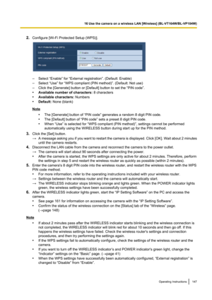 Page 1472.Configure [Wi-Fi Protected Setup (WPS)].
–Select “Enable” for “External registration”. (Default: Enable)
– Select “Use” for “WPS compliant (PIN method)”. (Default: Not use)
– Click the [Generate] button or [Default] button to set the “PIN code”.
• Available number of characters:  8 characters
• Available characters:  Numbers
• Default:  None (blank)
Note
•The [Generate] button of “PIN code” generates a random 8 digit PIN code.
• The [Default] button of “PIN code” sets a preset 8 digit PIN code.
• When...