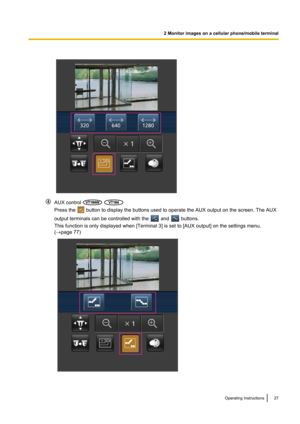 Page 27AUX control  
Press the  button to display the buttons used to operate the AUX output on the screen. The AUX
output terminals can be controlled with the 
 and  buttons.
This function is only displayed when [Terminal 3] is set to [AUX output] on the settings menu.
( ® page 77)
Operating Instructions27
2 Monitor images on a cellular phone/mobile terminal  VT164WVT164W VT164VT164      