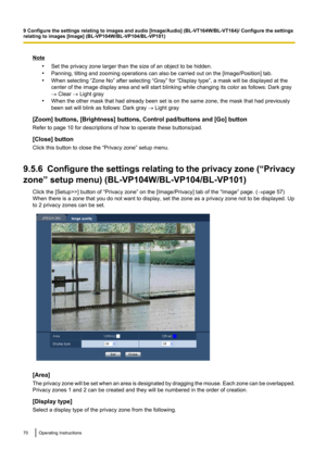 Page 70Note•Set the privacy zone larger than the size of an object to be hidden.
• Panning, tilting and zooming operations can also be carried out on the [Image/Position] tab.
• When selecting “Zone No” after selecting “Gray” for “Display type”, a mask will be displayed at the
center of the image display area and will start blinking while changing its color as follows: Dark gray
®  Clear  ® Light gray
• When the other mask that had already been set is on the same zone, the mask that had previously
been set will...