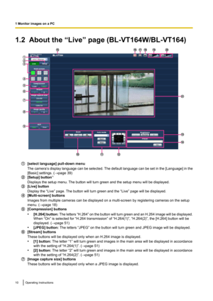 Page 101.2  About the “Live” page (BL-VT164W/BL-VT164)
[select language] pull-down menu
The camera’ s display language can be selected. The default language can be set in the [ Language] in the
[Basic] settings. ( ®page 39)
[Setup] button *1
Displays the setup menu. The button will turn green and the setup menu will be displayed.
[Live] button
Display the “Live” page. The button will turn green and the “Live” page will be displayed.
[Multi-screen] buttons
Images from multiple cameras can be displayed on a...