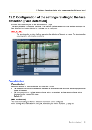 Page 9312.2  Configuration of the settings relating to the face
detection [Face detection] Click the [Face detection] tab on the “Advanced func.” page.
The settings relating to displaying the frame to be used for the face detection and the settings relating to the
face detection information attached to the image can be configured.
IMPORTANT
•The face detection function shall not guarantee the detection of faces in an image. The face detection
accuracy varies with imaging conditions.
Face detection
[Face...