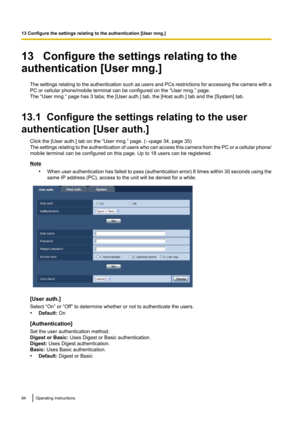 Page 9413   Configure the settings relating to the
authentication [User mng.]
The settings relating to the authentication such as users and PCs restrictions for accessing the camera with a
PC or cellular phone/mobile terminal can be configured on the “User mng.” page.
The “User mng.” page has 3 tabs; the [User auth.] tab, the [Host auth.] tab and the [System] tab.
13.1  Configure the settings relating to the user
authentication [User auth.] Click the [User auth.] tab on the “User mng.” page. ( ®page 34, page...