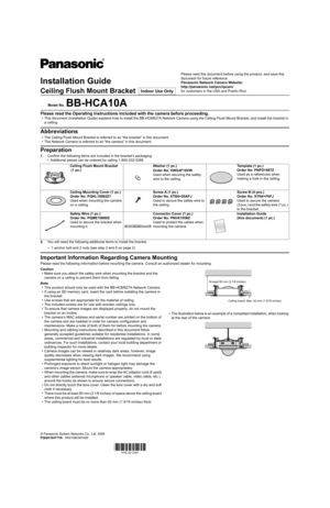 Page 1Installation Guide
Ceiling Flush Mount Bracket 
Please read the Operating Instructions included with the camera before proceeding.
Model No.BB-HCA10A
Indoor Use Only
Preparation
1.Confirm the following items are included in the bracket’s packaging.
• Additional pieces can be ordered by calling 1-800-332-5368.
2.You will need the following additional items to install the bracket. Ceiling Flush Mount Bracket
 (1 pc.)Washer (1 pc.)
Order No. XWG4F16VW
Used when securing the safety 
wire to the...