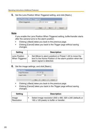 Page 20Operating Instructions (Additional Features)
20
5.Set the Lens Position When Triggered setting, and click [Next>].
Note
If you enable the Lens Position When Triggered setting, buffer/transfer starts 
after the camera turns to the alarm position.
 Clicking [].
 Clicking [