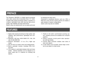 Page 4-2-
The Panasonic AW-E300 is a digital signal processing
color video camera that incorporates three 1/3” CCDs.
A digital video signal processing system is packed in a
compact, lightweight body while assuring high picture
quality, high reliability and high performance.
System setup and adjustments can be easily performed
1. Digital video signal processing for high quality, high
reliability, high performance, lightweight and com-
pact size.
2. Resolution: 800 lines (HIGH BAND DTL: ON), S/N
ratio: 63 dB...