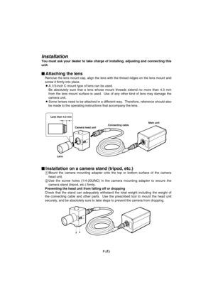 Page 599 (E)
FOCUS
LOCK
Less than 4.3 mm
LensCamera head unitConnecting cableMain unit
FOCUS
LOCK
Installation
You must ask your dealer to take charge of installing, adjusting and connecting this
unit.
$Attaching the lens
Remove the lens mount cap, align the lens with the thread ridges on the lens mount and
screw it firmly into place.
OA 1/3-inch C mount type of lens can be used.
Be  absolutely  sure  that  a  lens  whose  mount  threads  extend  no  more  than  4.3  mm
from  the  lens  mount  surface  is...