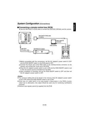 Page 6212 (E)
ENGLISH
– +
MENU
ITEM/AWC
YES/ABC
NO/BAROPTION  CARD
VIDEO  OUT
I/F  REMOTE
G/L IN
IRIS
DC12V IN
ALL 1
2USER  SETONPOWEROFFPOWERO    I
FUSE(POWER)FUSEFUSEAC Adaptor  AW-PS505
System Configuration (Connections)
$Connecting a remote control box (RCB)
OUse the AW-CA50T10 RCB cable to connect the RCB (WV-CB700A) and the camera.
1Before  proceeding  with  the  connections,  set  the  AC  adapter’s  power  switch  to  OFF
and the RCB ON/OFF switch on the RCB panel to OFF.
2Connect  the  50-pin  end  of...