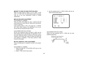 Page 30NO.1 ** INITIAL **
R GAIN      +....I....-
B GAIN      +....I....-
T PED       +....I....-
R PED       +....I....-
B PED       +....I....-
PAINTING     OFF
RET   END
-28- nRESET TO 3200K OR 5600K WHITE BALANCE
When the white balance setting is set to either “P SET
3.2K” or “P SET 5.6K” the white balance will be automati-
cally set to the color temperature 3,200K or 5,600K
respectively.
nBLACK BALANCE ADJUSTMENT
[ADJUSTMENT by CAMERA]
Press the ABC (UP) Switch for over 1 second and the
black balances for...