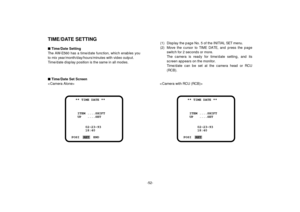 Page 54TIME/DATE SETTINGnTime/Date Setting
The AW-E560 has a time/date function, which enables you
to mix year/month/day/hours/minutes with video output.
Time/date display position is the same in all modes.
-52-(1) Display the page No. 5 of the INITIAL SET menu.
(2) Move the cursor to TIME DATE, and press the page
switch for 2 seconds or more.
The camera is ready for time/date setting, and its
screen appears on the monitor.
Time/date can be set at the camera head or RCU
(RCB).
** TIME DATE **
ITEM ....SHIFT
UP...