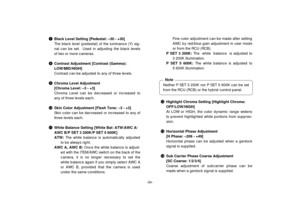 Page 36-34-
uBlack Level Setting [Pedestal: –30 - +30]
The black level (pedestal) of the luminance (Y) sig-
nal can be set.  Used in adjusting the black levels
of two or more cameras.
iContrast Adjustment [Contrast (Gamma):
LOW/MID/HIGH]
Contrast can be adjusted to any of three levels.
oChroma Level Adjustment
[Chroma Level: –3 - +3]
Chroma Level can be decreased or increased to
any of three levels each.
!0Skin Color Adjustment [Flesh Tone: –3 - +3]
Skin color can be decreased or increased to any of
three...