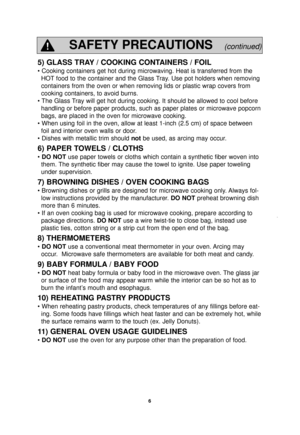 Page 86
5) GLASS TRAY / COOKING CONTAINERS / FOIL
• Cooking containers get hot during microwaving. Heat is transferred \
from theHOT food to the container and the Glass Tray. Use pot holders when removing
containers from the oven or when removing lids or plastic wrap covers fr\
om
cooking containers, to avoid burns.
• The Glass Tray will get hot during cooking. It should be allowed to cool before handling or before paper products, such as paper plates or microwave pop\
corn
bags, are placed in the oven for...