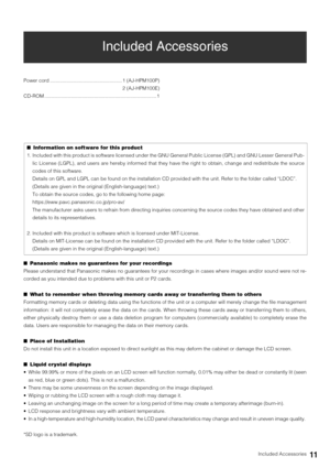 Page 11Included Accessories11
Included Accessories
Power cord .................................................... 1 (AJ-HPM100P)
2 (AJ-HPM100E)
CD-ROM .................................................................................1
■Panasonic makes no guarantees for your recordings
Please understand that Panasonic makes no guarantees for your recordings in cases where images and/or sound were not re-
corded as you intended due to problems with this unit or P2 cards.
■What to remember when throwing memory...