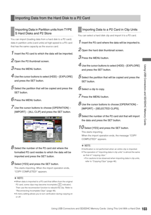 Page 103Using USB Connectors and SD/SDHC Memory Cards: Using This Unit With a Hard Disk103
 Using USB Connectors and SD/SDHC Memory Cards
You can import (loading data from a hard disk to a P2 card) 
data in partition units (card units) at high-speed to a P2 card 
that has the same capacity as the source card. 
1Insert the P2 card to which the data will be imported.
2Open the P2 thumbnail screen. 
3Press the MENU button. 
4Use the cursor buttons to select [HDD] – [EXPLORE] 
and press the SET button.
5Select the...