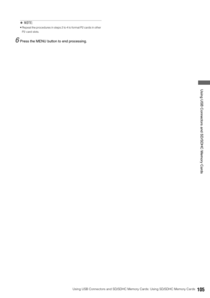 Page 105Using USB Connectors and SD/SDHC Memory Cards: Using SD/SDHC Memory Cards105
 Using USB Connectors and SD/SDHC Memory Cards
◆NOTE: 
 Repeat the procedures in steps 2 to 4 to format P2 cards in other 
P2 card slots. 
6Press the MENU button to end processing.  
