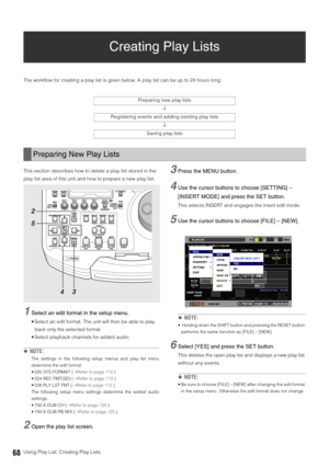 Page 6868Using Play List: Creating Play Lists
Creating Play Lists
The workflow for creating a play list is given below. A play list can be up to 24 hours long. 
This section describes how to delete a play list stored in the 
play list area of this unit and how to prepare a new play list. 
1Select an edit format in the setup menu. 
 Select an edit format. The unit will then be able to play 
back only the selected format. 
 Select playback channels for added audio. 
◆NOTE: 
The settings in the following setup...