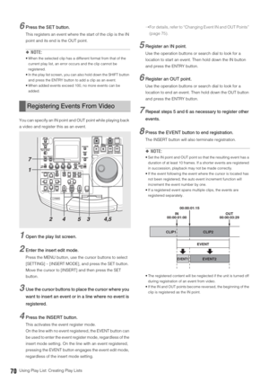 Page 7070Using Play List: Creating Play Lists
6Press the SET button.
This registers an event where the start of the clip is the IN 
point and its end is the OUT point. 
◆NOTE:
 When the selected clip has a different format from that of the 
current play list, an error occurs and the clip cannot be 
registered. 
 In the play list screen, you can also hold down the SHIFT button 
and press the ENTRY button to add a clip as an event. 
 When added events exceed 100, no more events can be 
added. 
You can specify an...