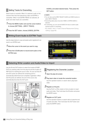 Page 8080Using Play List: Overwrite Editing of Play Lists Select tracks to overwrite. When V is selected, audio on the 
channel other than that selected by video and EXTRA is 
overwritten. When V and EXTRA TRACK are selected, all 
audio and video tracks are overwritten. 
1Press the MENU button and use the cursor buttons 
to choose [SETTING] – [INPUT TRACK]. 
2Press the SET button, choose [VIDEO], [EXTRA AUDIO], and select desired tracks. Then press the 
SET button. 
◆NOTE:
 You can also use the INPUT SELECT...