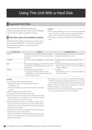 Page 9898Using USB Connectors and SD/SDHC Memory Cards: Using This Unit With a Hard Disk
Using This Unit With a Hard Disk
This unit supports the following hard disks types. 
 Panasonic portable hard disk unit P2 store (AJ-PCS060G)
 A hard disk that supports the USB 2.0 interface
Available functions depend on the type of hard disk used. In 
the host mode, “PARTITION:” in the left half of the Explorer 
screen provides information on the hard disk that is 
connected to the unit. ◆NOTE: 
 This unit supports USB bus...