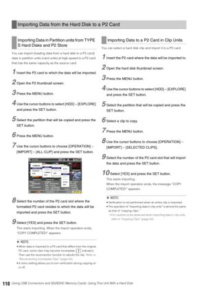 Page 110110Using USB Connectors and SD/SDHC Memory Cards: Using This Unit With a Hard Disk You can import (loading data from a hard disk to a P2 card) 
data in partition units (card units) at high-speed to a P2 card 
that has the same capacity as the source card. 
1Insert the P2 card to which the data will be imported.
2Open the P2 thumbnail screen. 
3Press the MENU button. 
4Use the cursor buttons to select [HDD] – [EXPLORE] 
and press the SET button.
5Select the partition that will be copied and press the 
SET...