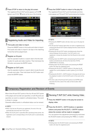 Page 8888Using Play List: Overwrite Editing of Play Lists
5Press STOP to return to the play list screen. 
The registered IN and OUT points appear as R IN ▼ 
(green) and R OUT ▼ (pink) at the top of the timeline. 
1Find audio and video to import. 
Press the INSERT button to find audio and video to import. 
Find audio and video to import in all clips in the matching 
format that will be played back.
2Register an IN point.
Use the operation buttons or search dial to find the start 
location for audio and video...