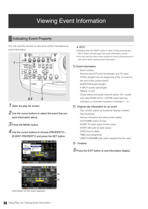Page 9898Using Play List: Viewing Event Information
Viewing Event Information
You can use this function to view and confirm miscellaneous 
event information. 
1Open the play list screen. 
2Use the cursor buttons to select the event that you 
want information about. 
3Press the MENU button. 
4Use the cursor buttons to choose [PROPERTY] – 
[EVENT PROPERTY] and press the SET button. 
Information on the event appears. 
◆NOTE:
 Holding down the SHIFT button in step 2 while pressing the 
SPLIT button will also open...