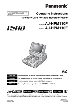 Page 1Operating Instructions
Memory Card Portable Recorder/Player
Model No. AJ-HPM110P
Model No. AJ-HPM110E
VQT1Q19
ENGLISH
Printed in Japan S1207T0 -P D
Before operating this product, please read the instructions carefully and save this manual for future use.
• AVC-Intra capability is available when the optional AVC-Intra Codec board AJ-YBX200G is installed to the unit. 
■ This product is eligible for the P2HD 5 Year 
Warranty Repair Program. For details, 
see page 12.
DEUTSCHFür Erlauterungen in Deutsch,...