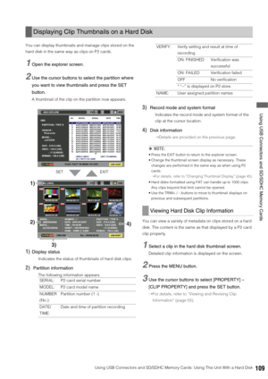 Page 109Using USB Connectors and SD/SDHC Memory Cards: Using This Unit With a Hard Disk109
 Using USB Connectors and SD/SDHC Memory Cards
You can display thumbnails and manage clips stored on the 
hard disk in the same way as clips on P2 cards. 
1Open the explorer screen.
2Use the cursor buttons to select the partition where 
you want to view thumbnails and press the SET 
button.
A thumbnail of the clip on the partition now appears. 
1)Display status
Indicates the status of thumbnails of hard disk clips....