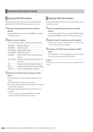 Page 114114Using USB Connectors and SD/SDHC Memory Cards: External Remote Control Registering IN and OUT points makes possible automatic 
recording (AUTO CAPTURE) between those two points. 
1Enter the mode that permits control of external 
devices.
Press the EVENT button when the THUMBNAIL and PLAY 
LIST buttons are off.
2Select an area for capture. 
 Use the following buttons to select an area for capture. 
3Hold down the SHIFT button and press the REC 
button.
 The specified area is automatically registered on...