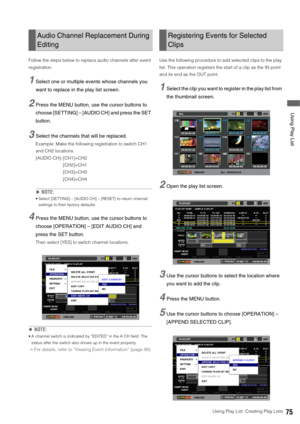 Page 75Using Play List: Creating Play Lists75
 Using Play List
Follow the steps below to replace audio channels after event 
registration. 
1Select one or multiple events whose channels you 
want to replace in the play list screen. 
2Press the MENU button, use the cursor buttons to 
choose [SETTING] – [AUDIO CH] and press the SET 
button. 
3Select the channels that will be replaced. 
Example: Make the following registration to switch CH1 
and CH2 locations. 
[AUDIO CH]- [CH1]=CH2
[CH2]=CH1
[CH3]=CH3
[CH4]=CH4...