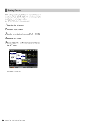 Page 8484Using Play List: Editing Play Lists While editing a loaded play list file or the play list file has been 
saved using [FILE] – [SAVE AS], the file can subsequently be 
saved using the following procedure. 
Use [SAVE AS] for the first save operation.
1Open the play list screen. 
2Press the MENU button. 
3Use the cursor buttons to choose [FILE] – [SAVE].
4Press the SET button. 
5Select [YES] in the confirmation screen and press 
the SET button.
This saves the play list. 
Saving Events 