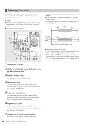 Page 9292Using Play List: Audio Split Editing Use the following procedure to newly register an event 
containing an audio split. 
◆NOTE: 
 Refer to the “Adding and Registering Audio Split Point (Changing 
Registered Point)” section to add an audio split to a registered 
event. 
 First set the insert mode to INSERT. 
1Open the play list screen. 
2Use the cursor buttons to choose the location where 
you want to add the event. 
3Press the INSERT button. 
This activates the event register mode. 
4Register an IN...