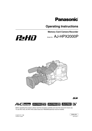 Page 1Memory Card Camera-Recorder
Operating Instructions
Model No. AJ-HPX2000P
Before operating this product, please read the insructions carefully and save this manual for future use.
To use AVC-Intra, the AVC-Intra codec board (AJ-YBX200G/optional) must be installed.
VQT1D27-1 F1206T1077 -F @
Printed in Japan
ENGLISH
AJ-HPX2000P(VQT1D27-1)E.book  1 ページ  ２００７年７月３０日　月曜日　午後１時３１分 