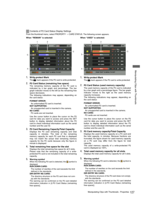 Page 127127Manipulating Clips with Thumbnails : Properties
 Manipulating Clips with Thumbnails
From the thumbnail menu, select PROPERTY > CARD STATUS. The following screen appears.
When “REMAIN” is selected:
1.Write-protect Mark
The   mark appears if the P2 card is write-protected. 
2.P2 Card Status (remaining free space)
The remaining memory capacity of the P2 card is
indicated by a bar graph and percentage. The bar
graph indicator moves to the left as the remaining free
space decreases.
The following...