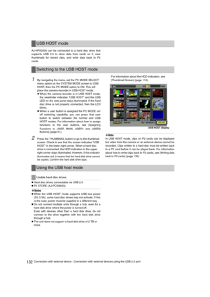 Page 132132Connection with external device : Connection with external devices using the USB 2.0 port AJ-HPX2000 can be connected to a hard disc drive that
supports USB 2.0 to store data from cards on it, view
thumbnails for stored clips, and write data back to P2
cards.
1By navigating the menu, set the PC MODE SELECT 
menu option on the SYSTEM MODE screen to USB 
HOST, then the PC MODE option to ON. This will 
place the camera-recorder in USB HOST mode.
zWhen the camera-recorder is in USB HOST mode,
the...