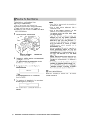 Page 4848Adjustments and Settings for Recording : Adjusting the White balance and Black Balance
The black balance must be adjusted when:
zYou use your unit the first time;
zYour unit has not been used for some time;
zThe ambient temperature has changed substantially;
zThe gain switchover value has been changed; or
zS.GAIN (super gain) has been set with the USER MAIN/
USER1/USER2 button. 
1Set the switches as illustrated below.
2Tilt the AUTO W/B BAL switch so that it is positioned 
at [ABB], then release it....