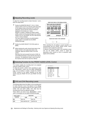 Page 5454Adjustments and Settings for Recording : Selecting Audio Input Signals and Adjusting Recording Levels
To adjust the recording levels for Audio Channels 1 and 2,
follow the steps below.
1Position the MONITOR SELECT  CH1/2 / CH3/4-
selector switch at CH1/2 so that the audio level meter 
on the display window will provide CH1 and CH2 
indications. Ensure that the channel indications 
displayed in the window are 1 and 2. 
Whether to enable or disable the FRONT AUDIO 
LEVEL control must be preset through...