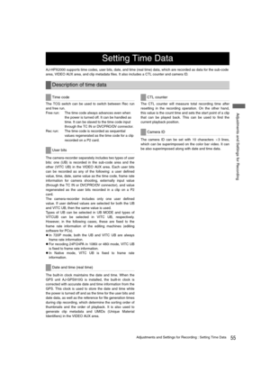 Page 5555Adjustments and Settings for Recording : Setting Time Data
 Adjustments and Settings for Recording
AJ-HPX2000 supports time codes, user bits, date, and time (real time) data, which are recorded as data for the sub-code 
area, VIDEO AUX area, and clip metadata files. It also includes a CTL counter and camera ID.
The TCG switch can be used to switch between Rec run
and free run.
Free run: The time code always advances even when 
the power is turned off. It can be handled as 
time. It can be slaved to the...
