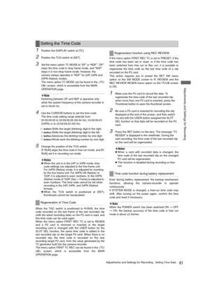 Page 6161Adjustments and Settings for Recording : Setting Time Data
 Adjustments and Settings for Recording
1Position the DISPLAY switch at [TC].
2Position the TCG switch at [SET].
3Set the menu option TC MODE to “DF” or “NDF”. “DF” 
steps the time code in drop frame mode, and “NDF” 
steps it in non-drop frame mode. However, the 
camera always operates in “NDF” for 24P, 24PA and 
24PN (Native) modes.
The menu option TC MODE can be found in the  screen, which is accessible from the MAIN 
OPERATION page. 
‹Note...