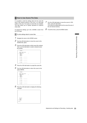 Page 8989Adjustments and Settings for Recording : Handling data
 Adjustments and Settings for Recording
It is possible to write the settings data into the scene file
area of the internal memory of the unit, or to read data
written in this area. Four types of scene files are available.
This data allows you to quickly reproduce an optimum
setup state.
To change the settings, go to the  screen from
the FILE page.
1Navigate the menu to the SCENE screen. 
2Turn the JOG dial button to move the cursor to the 
SCENE...