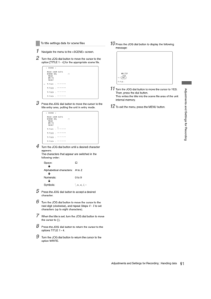 Page 9191Adjustments and Settings for Recording : Handling data
 Adjustments and Settings for Recording
1Navigate the menu to the  screen. 
2Turn the JOG dial button to move the cursor to the 
option [TITLE 1 - 4] for the appropriate scene file. 
3Press the JOG dial button to move the cursor to the 
title entry area, putting the unit in entry mode.
4Turn the JOG dial button until a desired character 
appears. 
The characters that appear are switched in the 
following order:
Space:
†
Ð
Alphabetical characters: A...
