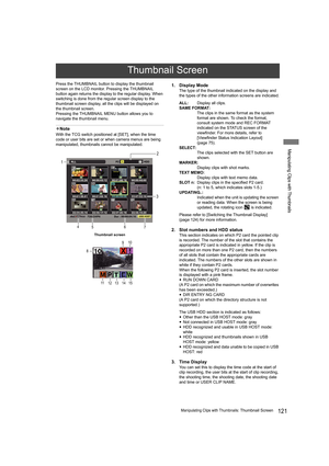 Page 121121Manipulating Clips with Thumbnails: Thumbnail Screen
Manipulating Clips with Thumbnails
Press the THUMBNAIL button to display the thumbnail 
screen on the LCD monitor. Pressing the THUMBNAIL 
button again returns the display to the regular display. When 
switching is done from the regular screen display to the 
thumbnail screen display, all the clips will be displayed on 
the thumbnail screen.
Pressing the THUMBNAIL MENU button allows you to 
navigate the thumbnail menu.
