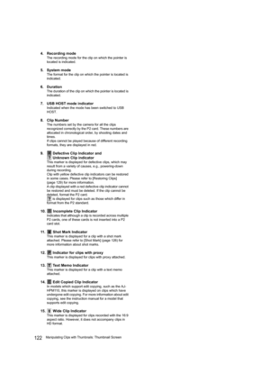 Page 122122Manipulating Clips with Thumbnails: Thumbnail Screen
4. Recording mode
The recording mode for the clip on which the pointer is 
located is indicated.
5. System mode
The format for the clip on which the pointer is located is 
indicated.
6. Duration
The duration of the clip on which the pointer is located is 
indicated.
7. USB HOST mode indicator
Indicated when the mode has been switched to USB 
HOST.
8. Clip Number
The numbers set by the camera for all the clips 
recognized correctly by the P2 card....