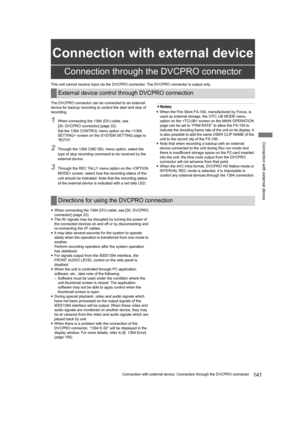 Page 141Connection with external device
141Connection with external device: Connection through the DVCPRO connector
Connection with external device
This unit cannot receive input via the DVCPRO connector. The DVCPRO connector is output only.
The DVCPRO connector can be connected to an external 
device for backup recording to control the start and stop of 
recording.
1When connecting the 1394 (DV) cable, see 
[30. DVCPRO connector] (page 22).
Set the 1394 CONTROL menu option on the  screen on the SYSTEM SETTING...