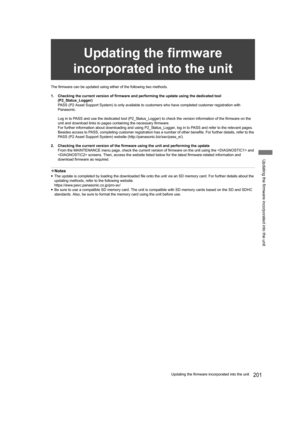 Page 201Updating the firmware incorporated into the unit
201Updating the firmware incorporated into the unit
Updating the firmware 
incorporated into the unit
The firmware can be updated using either of the following two methods.
1. Checking the current version of firmware and performing the update using the dedicated tool 
(P2_Status_Logger)
PASS (P2 Asset Support System) is only available to customers who have completed customer registration with 
Panasonic.
Log in to PASS and use the dedicated tool...