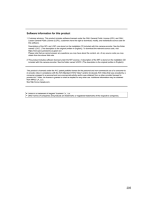 Page 205205
Software information for this product
1 Customer advisory: This product includes software licensed under the GNU General Public License (GPL) and GNU 
Lesser General Public License (LGPL); customers have the right to download, modify, and redistribute source code for 
this software.
Descriptions of the GPL and LGPL are stored on the installation CD included with this camera-recorder. See the folder 
named \LDOC. (The description is the original (written in English)). To download the relevant source...