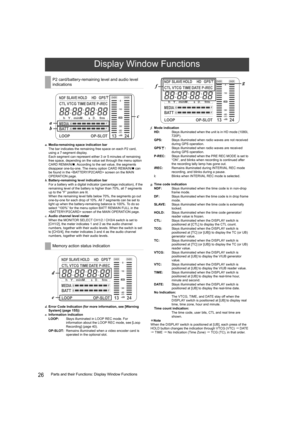 Page 2626Parts and their Functions: Display Window Functions
Display Window Functions
P2 card/battery-remaining level and audio level 
indications
a.Media-remaining space indication bar
The bar indicates the remaining free space on each P2 card, 
using a 7-segment display.
Each segment can represent either 3 or 5 minutes of remaining 
free space, depending on the value set through the menu option 
CARD REMAIN/„. According to the set value, the segments 
disappear one-by-one. The menu option CARD REMAIN/„ can...