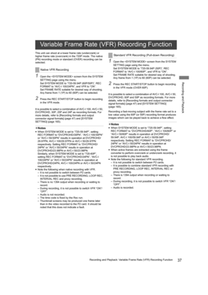 Page 3737Recording and Playback: Variable Frame Rate (VFR) Recording Function
Recording and Playback
This unit can shoot at a lower frame rate (undercrank) or 
higher frame rate (overcrank) in the 720P mode. The native 
(PN) recording mode or standard (OVER) recording can be 
selected.
1Open the  screen from the SYSTEM 
SETTING page using the menu.
Set SYSTEM MODE to “720-59.94P (60P/50P)”, REC 
FORMAT to “AVC-I 100/24PN”, and VFR to “ON”.
Set FRAME RATE suitable for desired way of shooting. 
Any frame from 1...